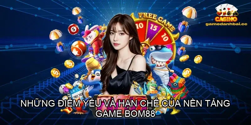 Những điểm yếu và hạn chế của nền tảng game BOM88
