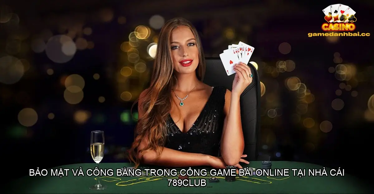 Bảo mật và công bằng trong cổng game bài online tại nhà cái 789Club