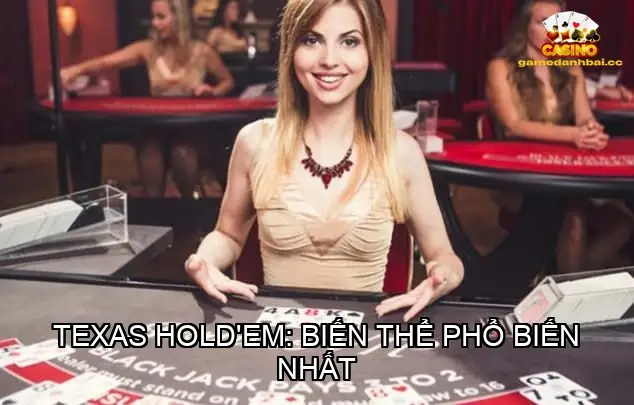 Texas Hold'em: Biến Thể Phổ Biến Nhất