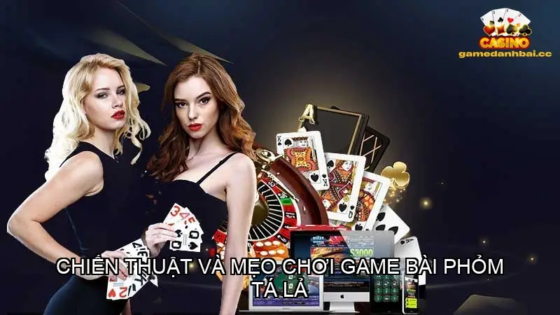 Chiến thuật và mẹo chơi game bài phỏm tá lả