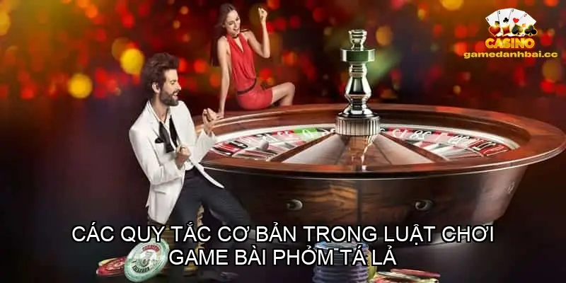 Các quy tắc cơ bản trong luật chơi game bài phỏm tá lả