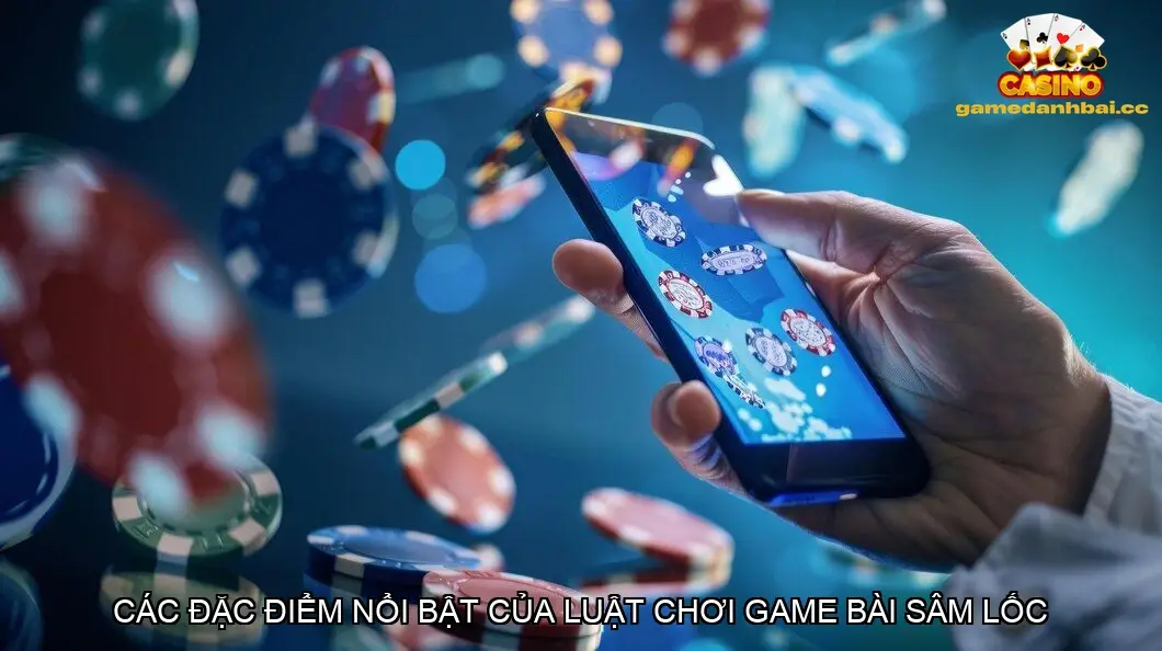Các đặc điểm nổi bật của luật chơi game bài sâm lốc