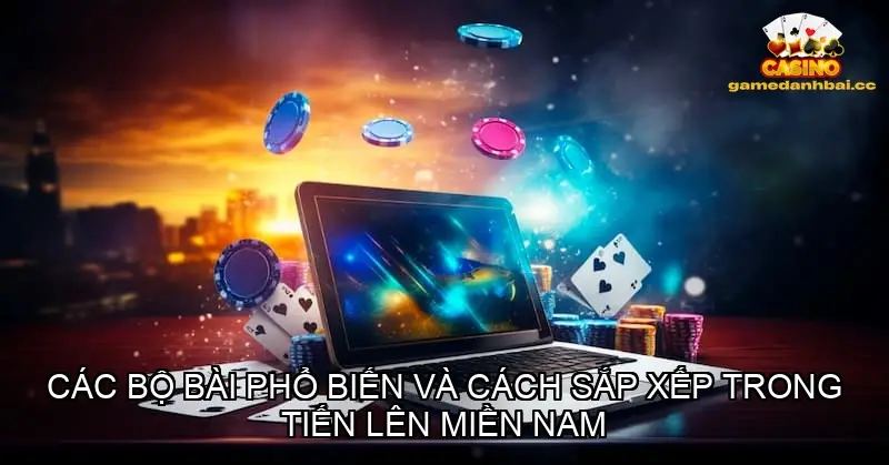 Các bộ bài phổ biến và cách sắp xếp trong tiến lên miền Nam