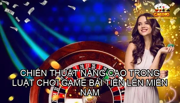 Chiến thuật nâng cao trong luật chơi game bài tiến lên miền Nam