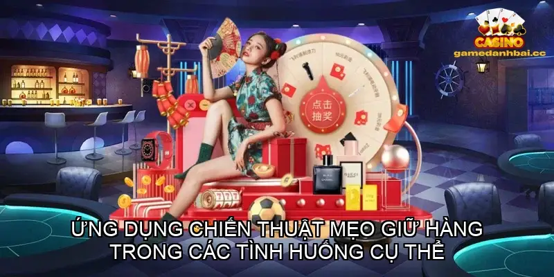 Ứng dụng chiến thuật mẹo giữ hàng trong các tình huống cụ thể
