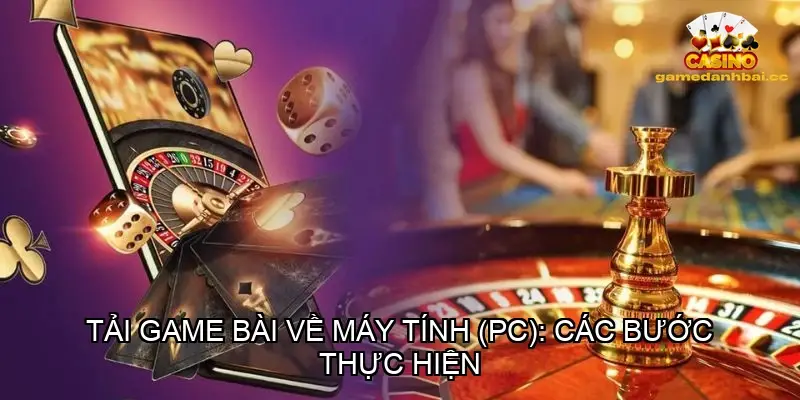 Tải Game Bài Về Máy Tính (PC): Các Bước Thực Hiện