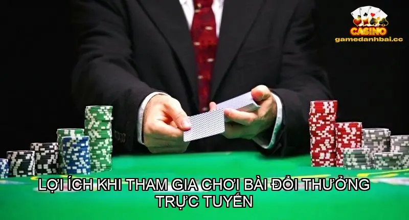 Lợi Ích Khi Tham Gia Chơi Bài Đổi Thưởng Trực Tuyến