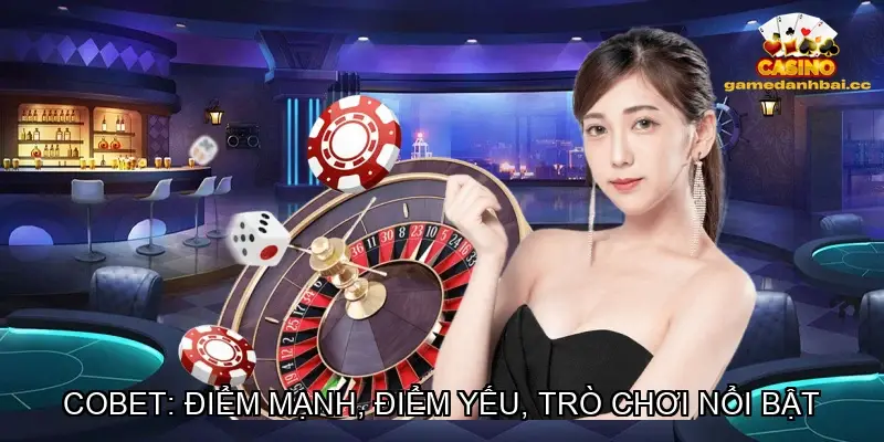 COBET: Điểm mạnh, điểm yếu, trò chơi nổi bật