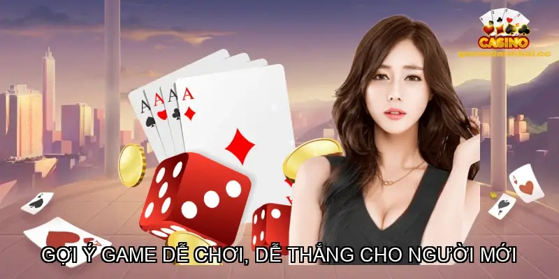 Gợi Ý Game Dễ Chơi, Dễ Thắng Cho Người Mới